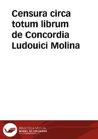 Censura circa totum librum de Concordia Ludouici Molina | Biblioteca Virtual Miguel de Cervantes