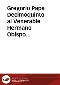Gregorio Papa Decimoquinto al Venerable Hermano Obispo de Cuenca, Inquisidor General de las Españas, salud y bendicion Apostolica | Biblioteca Virtual Miguel de Cervantes