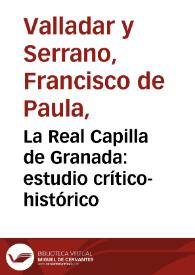 La Real Capilla de Granada : estudio crítico-histórico / por Francisco de P. Valladar... | Biblioteca Virtual Miguel de Cervantes