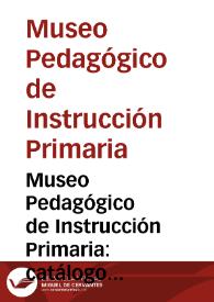 Museo Pedagógico de Instrucción Primaria : catálogo provisional | Biblioteca Virtual Miguel de Cervantes