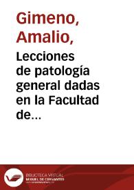 Lecciones de patología general dadas en la Facultad de Medicina de Valladolid como introducción a un nuevo programa / por Amalio Gimeno Cabañas | Biblioteca Virtual Miguel de Cervantes