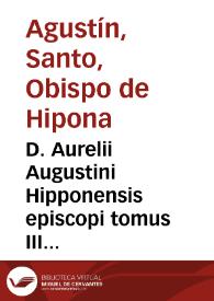 D. Aurelii Augustini Hipponensis episcopi tomus III operum : complectens "Tá didaktiká", hoc est, quae proprie ad docendum pertinent... / per Theologos Lovanienses emendatus | Biblioteca Virtual Miguel de Cervantes