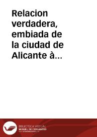 Relacion verdadera, embiada de la ciudad de Alicante à esta Corte, dando quenta del viaje que hizo la Escuadra de diez y seis nauios de guerra, que embiò el Rey de Inglaterra à la ciudad de Argel, y el sucesso que tuuieron. | Biblioteca Virtual Miguel de Cervantes