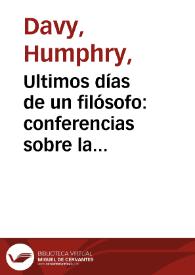 Ultimos días de un filósofo : conferencias sobre la naturaleza, las ciencias, metamórfosis de la tierra y del cielo, la humanidad, el alma y la vida eterna / por Sir Humphry; obra adicionada con prólogo y muchas é interesantes notas por Camilo Flammarion; traducción española de Abraham H. Iglesias y Coba y S. Camuñez Echeverría | Biblioteca Virtual Miguel de Cervantes