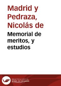 Memorial de meritos, y estudios / presentale al Rey nuestro señor, el doctor Don Nicolas de Madrid y Pedraça... | Biblioteca Virtual Miguel de Cervantes