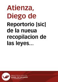 Reportorio [sic] de la nueua recopilacion de las leyes del Reyno / hecho por ... Diego de Atiença. | Biblioteca Virtual Miguel de Cervantes