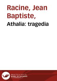 Athalia : tragedia / de Juan Racine; traducida del francés en verso castellano por D. Eugenio de Llaguno y Amírola | Biblioteca Virtual Miguel de Cervantes
