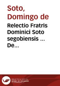 Relectio Fratris Dominici Soto segobiensis ... De ratione tegendi, et detegendi secretum | Biblioteca Virtual Miguel de Cervantes