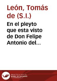 En el pleyto que esta visto de Don Felipe Antonio del Burgo con Tomas de Leon, se servirà v. m. de considerar estos apuntamientos / [D. Felipe Antonio del Burgo y Mendoza] | Biblioteca Virtual Miguel de Cervantes