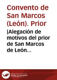 [Alegación de motivos del prior de San Marcos de León para seguir percibiendo las prebendas] | Biblioteca Virtual Miguel de Cervantes