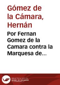 Por Fernan Gomez de la Camara contra la Marquesa de Malagon, y consortes [Pleito] / [Doctor Luis de Cafanate] | Biblioteca Virtual Miguel de Cervantes