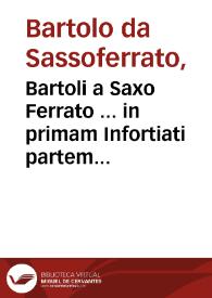 Bartoli a Saxo Ferrato ... in primam Infortiati partem commentaria / Ioannis Nicolai Arelatani ... cura... | Biblioteca Virtual Miguel de Cervantes