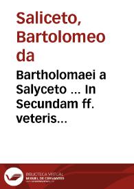 Bartholomaei a Salyceto ... In Secundam ff. veteris partem commentaria... : pars unica... | Biblioteca Virtual Miguel de Cervantes