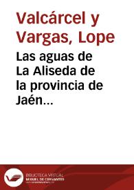 Las aguas de La Aliseda de la provincia de Jaén... / por ... Don Lope Valcárcel y Vargas | Biblioteca Virtual Miguel de Cervantes
