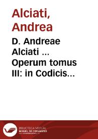 D. Andreae Alciati ... Operum tomus III : in Codicis Iustinianei et Decretalium Gregorii IX titulos aliquot commentaria complectens... | Biblioteca Virtual Miguel de Cervantes