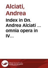 Index in Dn. Andrea Alciati ... omnia opera in IV tomos digesta, rerum ac vocum memorabilium locupletissimus & fideli opera collectus | Biblioteca Virtual Miguel de Cervantes