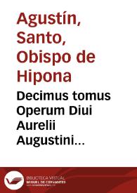 Decimus tomus Operum Diui Aurelii Augustini Hipponensis episcopi, continens Sermones ad populum et clericos ... multis in locis emendatus... | Biblioteca Virtual Miguel de Cervantes