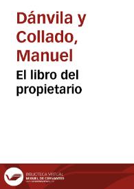 El libro del propietario / por Manuel Danvila y Collado ...; precedido de un prólogo por Eduardo Perez Pujol | Biblioteca Virtual Miguel de Cervantes