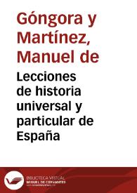 Lecciones de historia universal y particular de España / por don Manuel de Góngora y Martinez... | Biblioteca Virtual Miguel de Cervantes