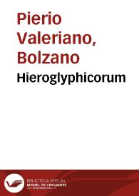 Hieroglyphicorum / Ioannis Pierii Valeriani Bolzanij Bellunensis, commentariorum, siue de sacris aegyptiorum, aliarumque gentium literis, tomus II; in quo adiecti sunt ab Cael. Augustino Curione duo libri, multa pulcherrima hieroglyphica, quae à Ioanne Pierio aut praetermissa, aut non satis explicata fuerant, continentes | Biblioteca Virtual Miguel de Cervantes
