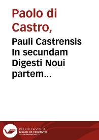 Pauli Castrensis In secundam Digesti Noui partem commentaria / cum multis tùm D. Francisci Curtij, tùm etiam aliorum ... adnotationibus illustrata... | Biblioteca Virtual Miguel de Cervantes