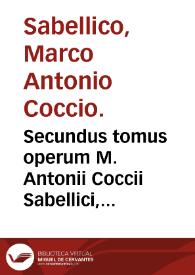 Secundus tomus operum M. Antonii Coccii Sabellici, continens sex posteriores Enneades Rapsodiae historicae... | Biblioteca Virtual Miguel de Cervantes