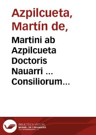 Martini ab Azpilcueta Doctoris Nauarri ... Consiliorum siue responsorum, volumen secundum | Biblioteca Virtual Miguel de Cervantes