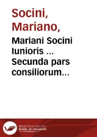 Mariani Socini Iunioris ... Secunda pars consiliorum... | Biblioteca Virtual Miguel de Cervantes