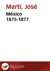 México 1875-1877 / obras escritas por José Martí en México; edición de Pedro Pablo Rodríguez | Biblioteca Virtual Miguel de Cervantes