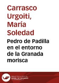 Pedro de Padilla en el entorno de la Granada morisca / Mª Soledad Carrasco Urgoiti | Biblioteca Virtual Miguel de Cervantes