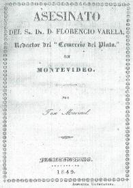 Asesinato del Sr. D. Florencio Varela, redactor del "Comercio del Plata" en Montevideo / José Mármol | Biblioteca Virtual Miguel de Cervantes