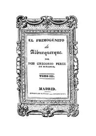 El Primogénito de Alburquerque. Tomo 3 / por Gregorio Perez de Miranda | Biblioteca Virtual Miguel de Cervantes