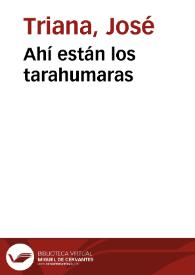 Ahí están los tarahumaras / José Triana | Biblioteca Virtual Miguel de Cervantes