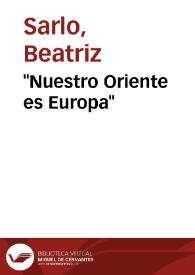 "Nuestro Oriente es Europa" / Beatriz Sarlo | Biblioteca Virtual Miguel de Cervantes
