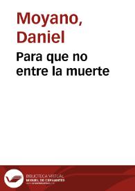 Para que no entre la muerte / Daniel Moyano | Biblioteca Virtual Miguel de Cervantes