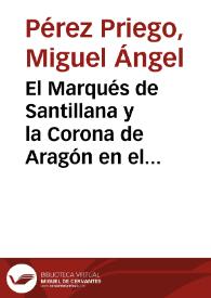 El Marqués de Santillana y la Corona de Aragón en el marco del Humanismo peninsular / Miguel Ángel Pérez Priego | Biblioteca Virtual Miguel de Cervantes