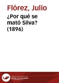¿Por qué se mató Silva? (1896) / Julio Flórez; Remedios Mataix (ed lit.) | Biblioteca Virtual Miguel de Cervantes