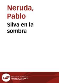 Silva en la sombra / Pablo Neruda | Biblioteca Virtual Miguel de Cervantes