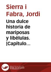 Una dulce historia de mariposas y libélulas. [Capítulo 1] / Jordi Sierra i Fabra | Biblioteca Virtual Miguel de Cervantes