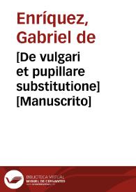 [De vulgari et pupillare substitutione]  [Manuscrito] | Biblioteca Virtual Miguel de Cervantes