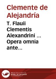 T. Flauii Clementis Alexandrini ... Opera omnia ante annos quadraginta è graeco in latinum conuersa / nunc vero recognita interpretatione, amplissimis commentariis illustrata a Gentiano  Herveto Aureliano... Adiecta sunt collectanea variorum scriptorum, qui multa eiusdem loca in suis commentariis exposuerunt... | Biblioteca Virtual Miguel de Cervantes