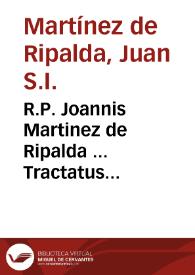 R.P. Joannis Martinez de Ripalda ... Tractatus theologici, et scholastici de virtutibus fide, spe, et charitate... | Biblioteca Virtual Miguel de Cervantes