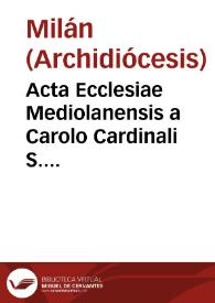 Acta Ecclesiae Mediolanensis a Carolo Cardinali S. Praxedis Archiepiscopo condita / Federici Card. Borromaei Archiepiscopi Mediolani iussu vndique diligentius collecta & edita | Biblioteca Virtual Miguel de Cervantes