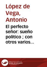 El perfecto señor : sueño politico ; con otros varios discursos, y ultimas poesias / de Antonio Lopez de Vega... | Biblioteca Virtual Miguel de Cervantes