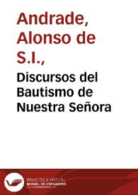 Discursos del Bautismo de Nuestra Señora / por el Padre Alonso de Andrada... | Biblioteca Virtual Miguel de Cervantes