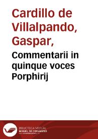 Commentarii in quinque voces Porphirij / autore Gasparo Cardillo Villalpandeo... | Biblioteca Virtual Miguel de Cervantes