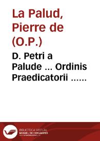 D. Petri a Palude ... Ordinis Praedicatorii ... Lucubrationum opus in quartum Sententiar$1! !(Bu / a F. Vincentio ab Haerlem ... recognitum; accessere ... Summarum S. Thomae concordantiae ... | Biblioteca Virtual Miguel de Cervantes