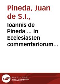 Ioannis de Pineda ... In Ecclesiasten commentariorum liber unus [- Tomus II]... | Biblioteca Virtual Miguel de Cervantes