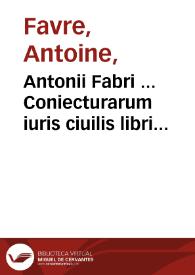 Antonii Fabri ... Coniecturarum iuris ciuilis libri viginti... | Biblioteca Virtual Miguel de Cervantes