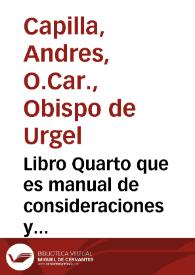 Libro Quarto que es manual de consideraciones y exercicios espirituales / compuesto por fray Andres Capilla, de la Orden de la Cartuxa y Prior de Portaceli | Biblioteca Virtual Miguel de Cervantes